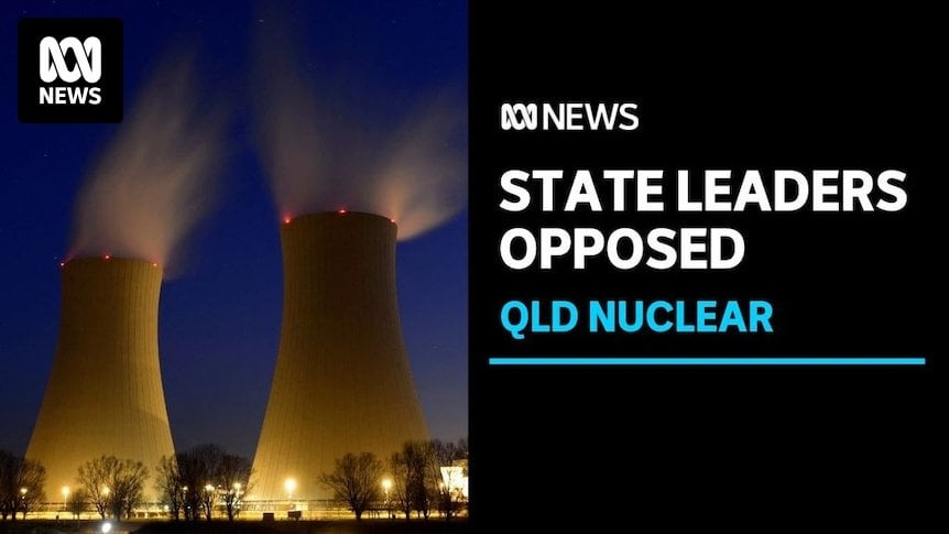 Queensland leaders oppose Coalition's nuclear plans...