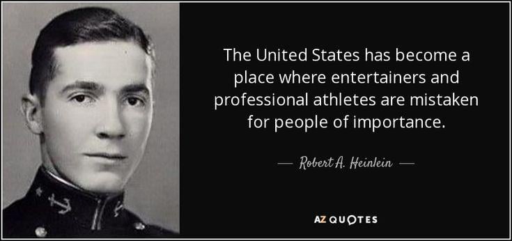 "The United States had become a place where entertainers and professional athletes were mistaken for people of importance." - Robert Heinlein [736x346]