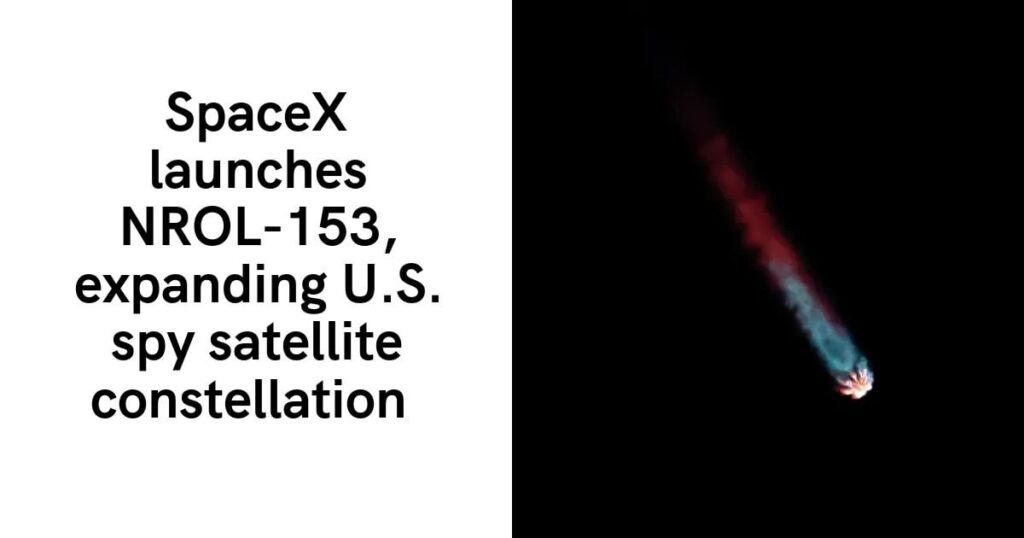 SpaceX launches NROL-153, expanding U.S. spy satellite constellation