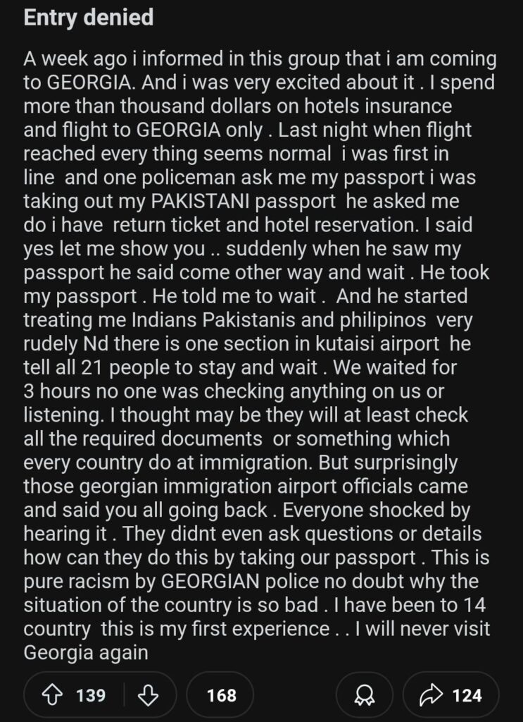 Looks like mostly middle eastern/ East Asians are denied entry in Georgia. I wonder if Georgians also deny entry to Germans or Spaniards for example. Because many Georgians actually suffer racism in those countries. Ironic.