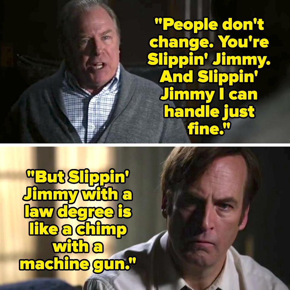 Chuck telling Jimmy that "slippin' jimmy with a law degree" is "like a monkey with a machine gun"