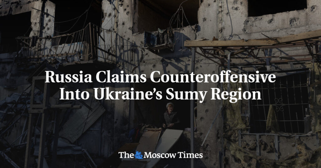 Russia Claims Counteroffensive Into Ukraine’s Sumy Region