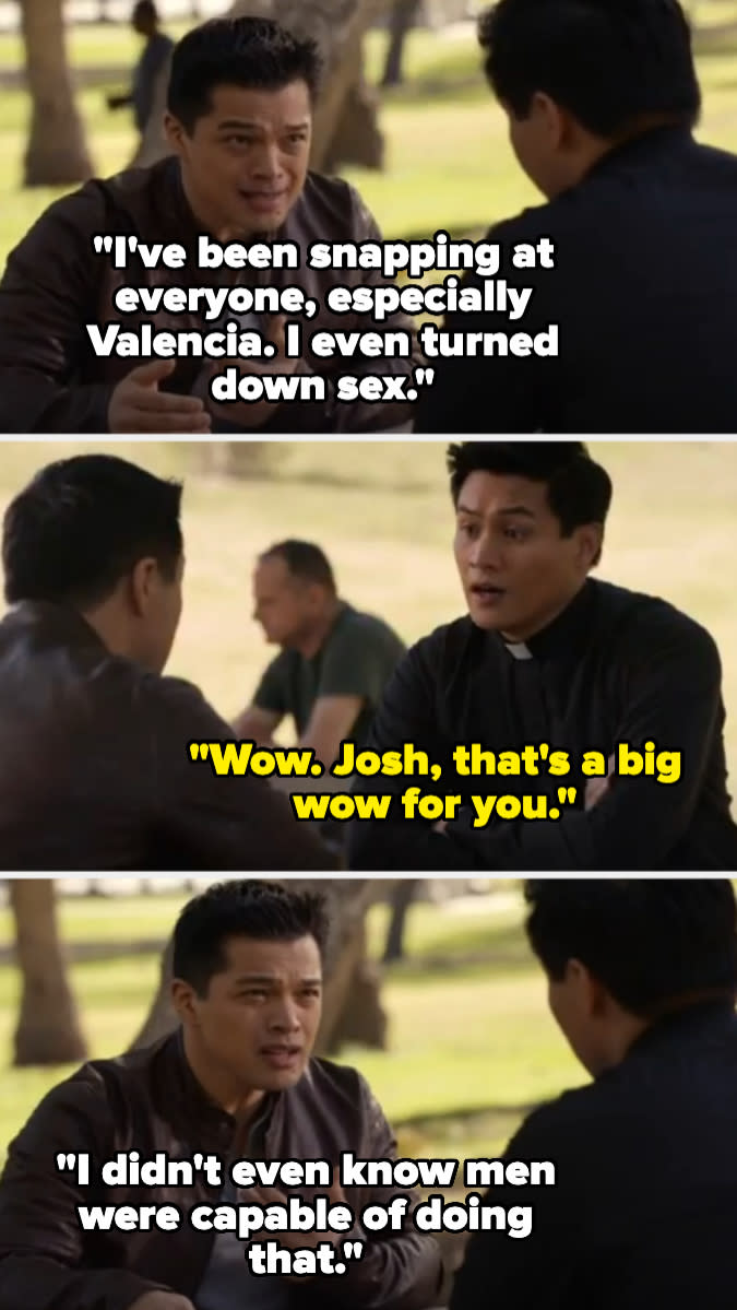 Josh says he's been snapping at Valencia and even turned down sex, which he didn't know men could do