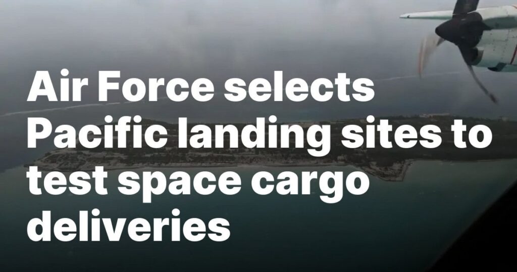 Air Force selects Pacific landing sites to test space cargo deliveries