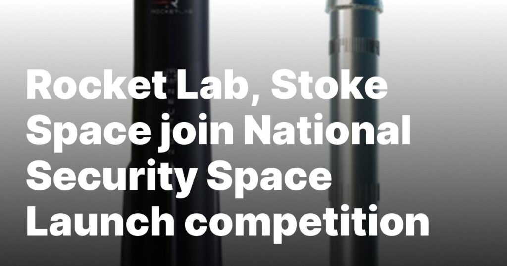 Rocket Lab, Stoke Space join National Security Space Launch competition