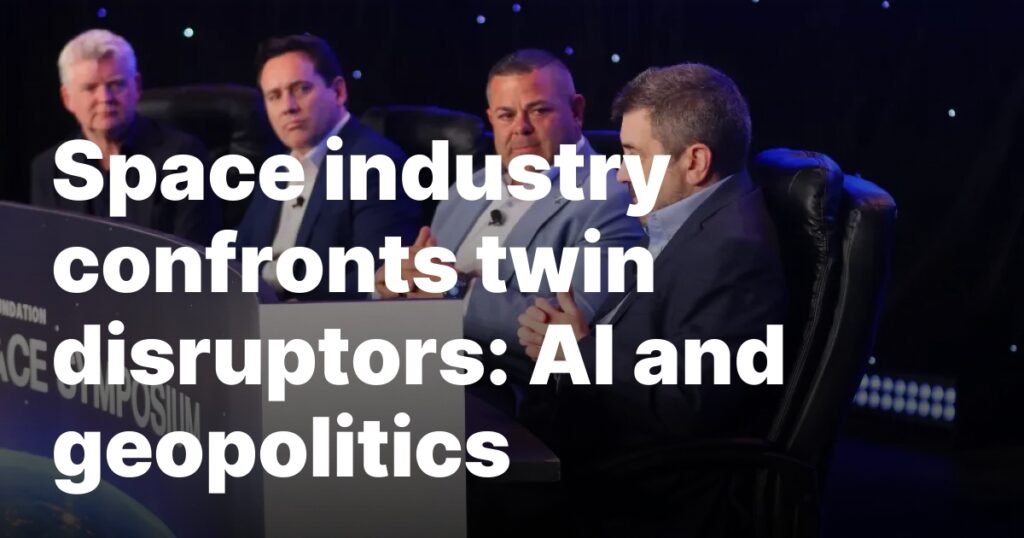 Space industry confronts twin disruptors: AI and geopolitics Space industry confronts twin disruptors: AI and geopolitics