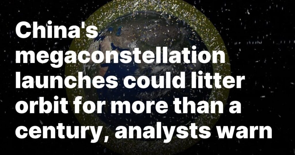 China’s megaconstellation launches could litter orbit for more than a century, analysts warn