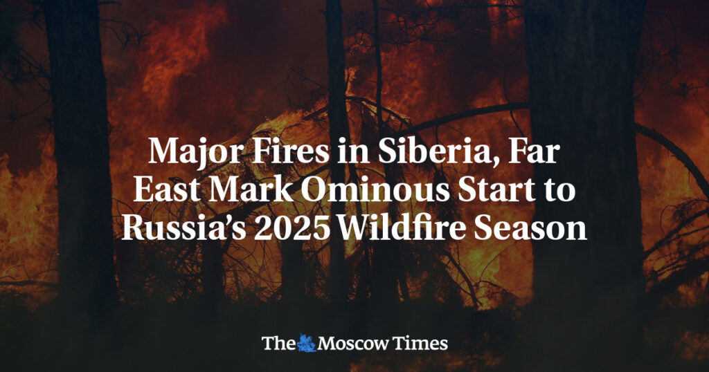 Major Fires in Siberia, Far East Mark Ominous Start to Russia’s 2025 Wildfire Season Major Fires in Siberia, Far East Mark Ominous Start to Russia’s 2025 Wildfire Season
