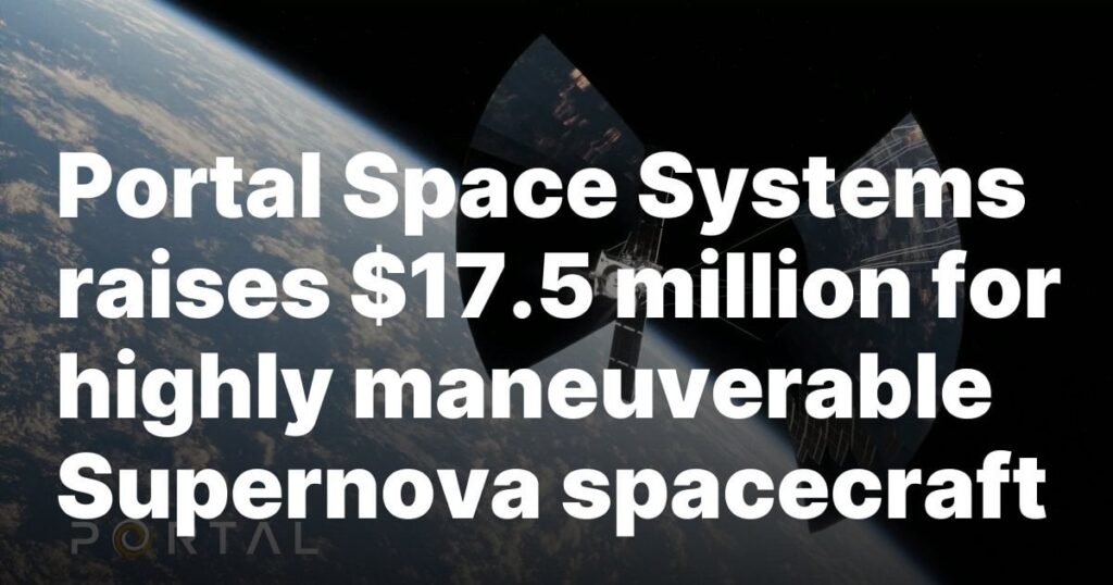 Portal Space Systems raises $17.5 million for highly maneuverable Supernova spacecraft using Solar Thermal Propulsion