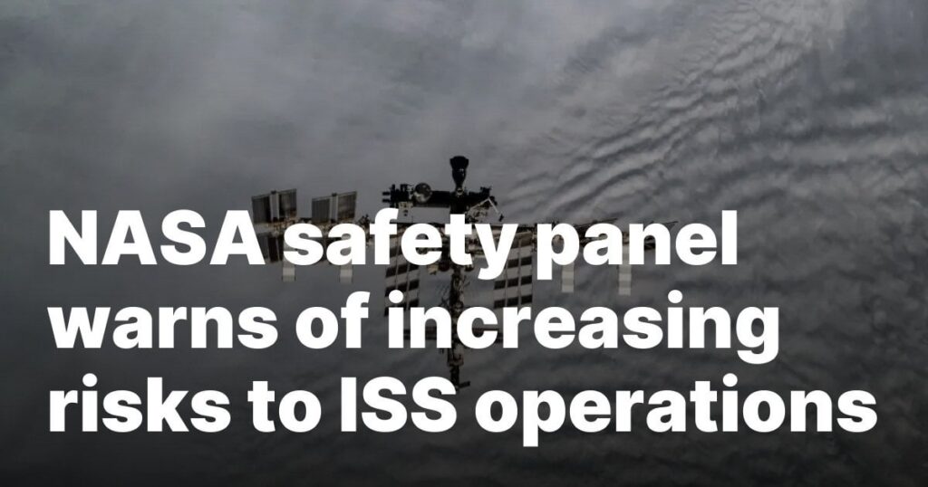 NASA safety panel warns of increasing risks to ISS operations