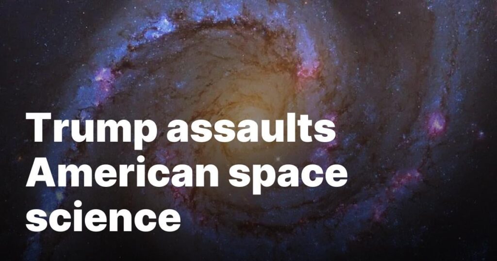 Trump assaults American space science by Dr. Robert Zubrin May 9, 2025
