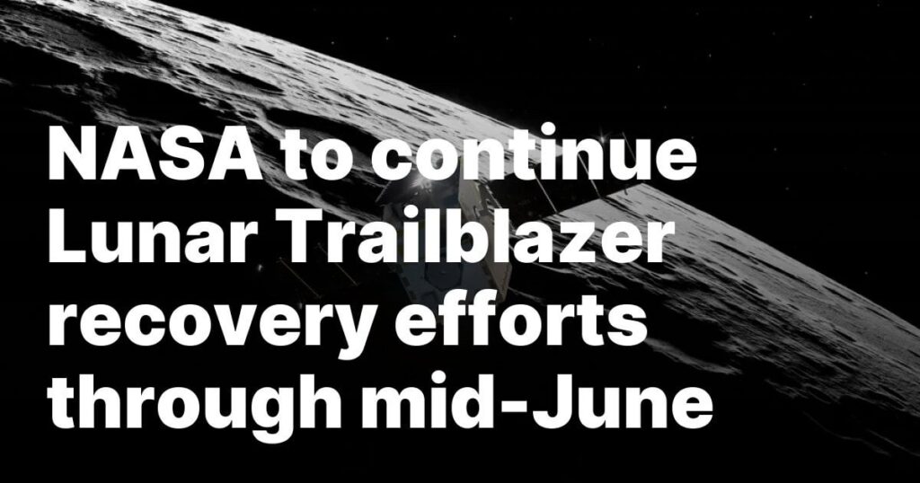 NASA to continue Lunar Trailblazer recovery efforts through mid-June