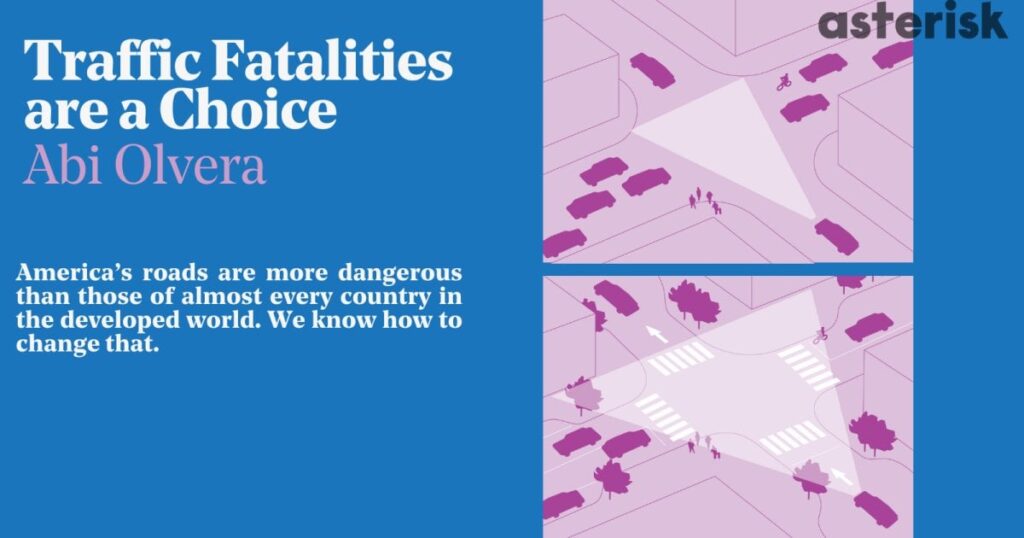 Traffic Fatalities Are a Choice: America’s roads are more dangerous than those of almost every country in the developed world. We know how to change that.