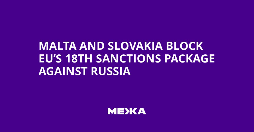 Malta and Slovakia Block EU’s 18th Sanctions Package Against Russia