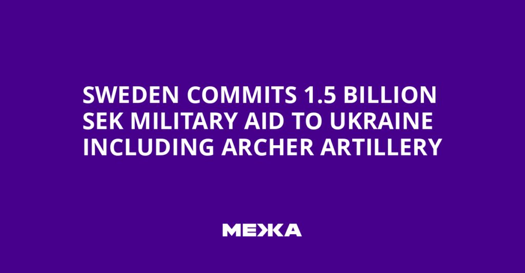 Sweden Commits 1.5 Billion SEK Military Aid to Ukraine Including Archer Artillery | Ukraine news Sweden Commits 1.5 Billion SEK Military Aid to Ukraine Including Archer Artillery