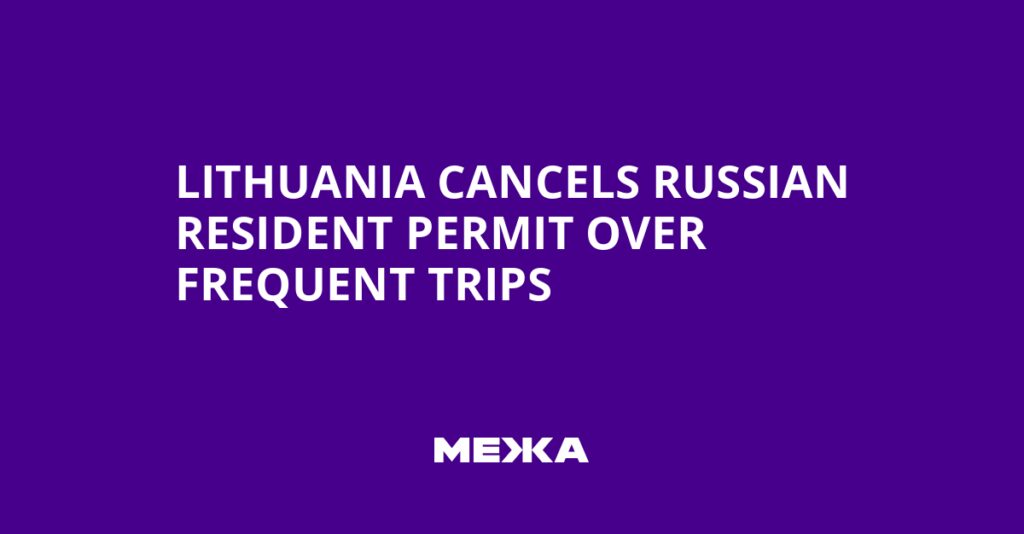 Lithuania Cancels Russian Resident Permit Over Frequent Trips | Ukraine news Lithuania Cancels Russian Resident Permit Over Frequent Trips