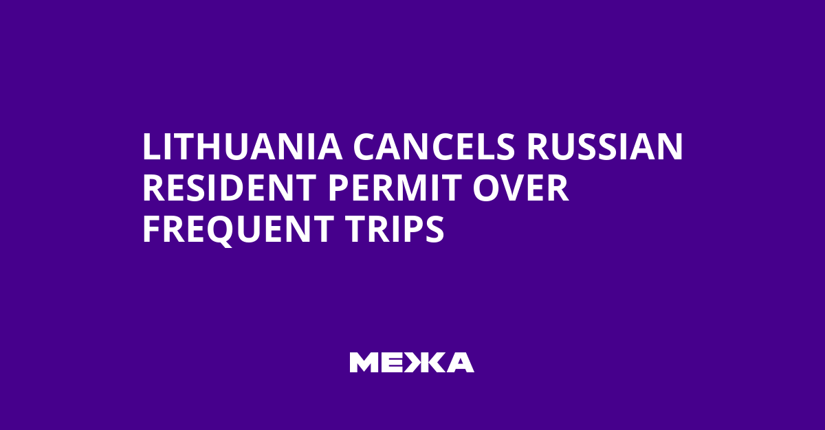 Lithuania Cancels Russian Resident Permit Over Frequent Trips