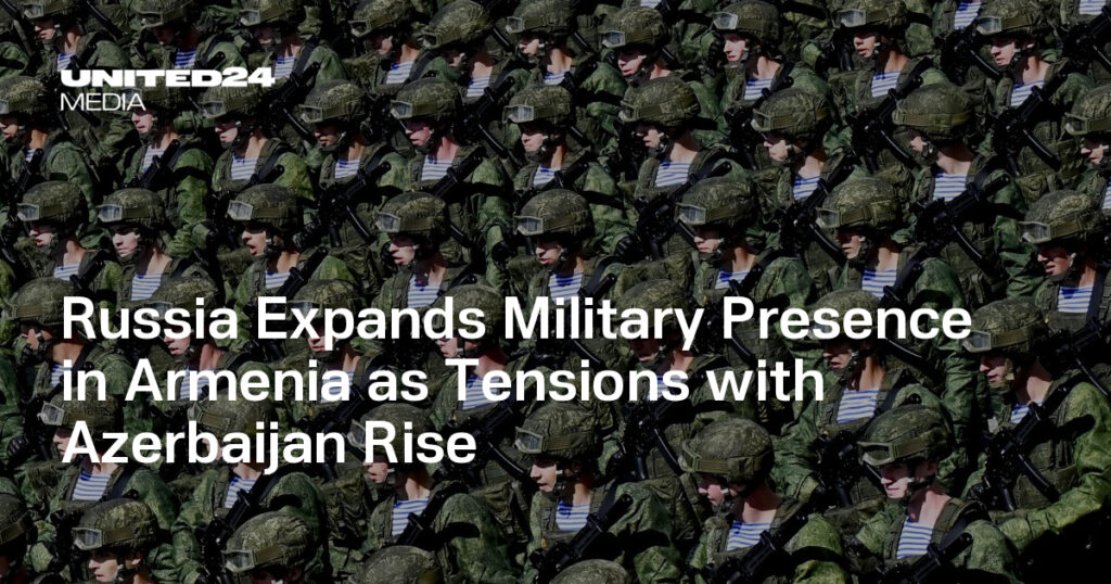 Russia Expands Military Presence in Armenia as Tensions with Azerbaijan Rise — UNITED24 Media