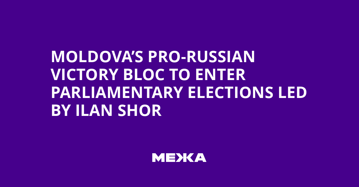 Moldova’s Pro-Russian Victory Bloc to Enter Parliamentary Elections Led by Ilan Shor