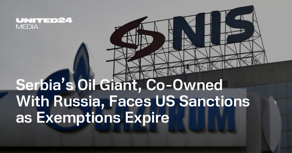 Serbia’s Oil Giant, Co-Owned With Russia, Faces US Sanctions as Exemptions Expire — UNITED24 Media