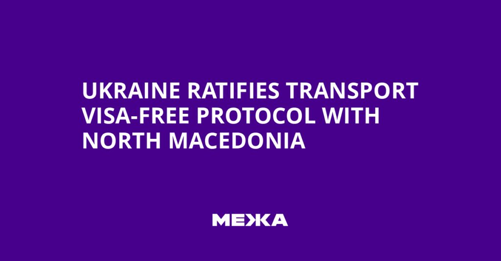 Ukraine Ratifies Transport Visa-Free Protocol with North Macedonia