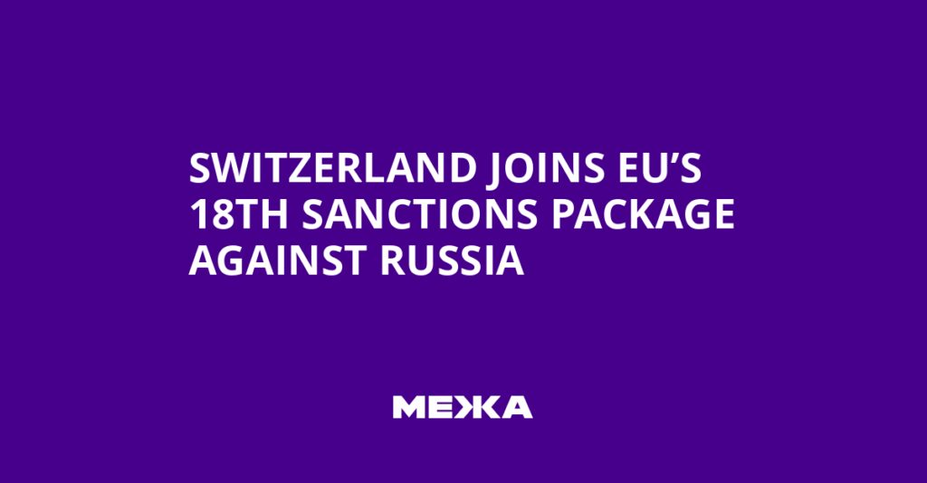 Switzerland Joins EU’s 18th Sanctions Package Against Russia