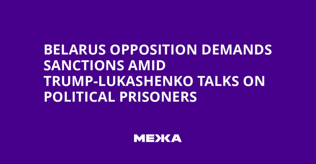 Belarus Opposition Demands Sanctions Amid Trump-Lukashenko Talks on Political Prisoners | Ukraine news Belarus Opposition Demands Sanctions Amid Trump-Lukashenko Talks on Political Prisoners