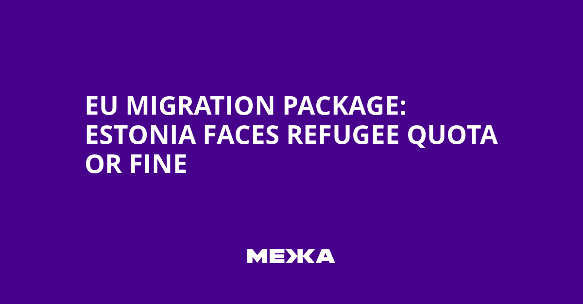 EU Migration Package: Estonia Faces Refugee Quota or Fine