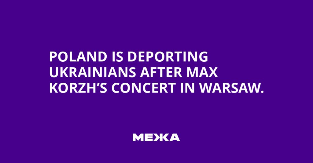 Poland is deporting Ukrainians after Max Korzh