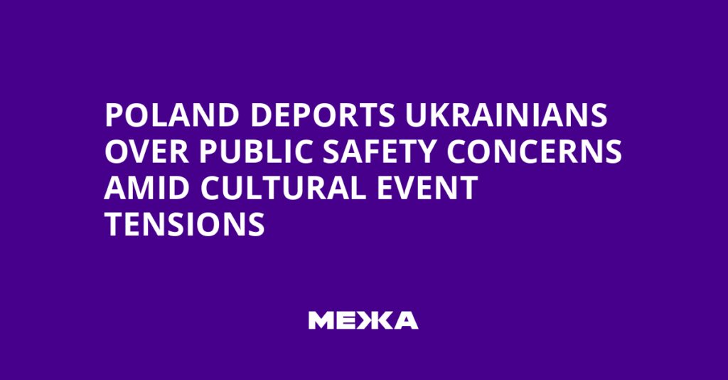 Poland Deports Ukrainians Over Public Safety Concerns Amid Cultural Event Tensions | Ukraine news Poland Deports Ukrainians Over Public Safety Concerns Amid Cultural Event Tensions | Ukraine news