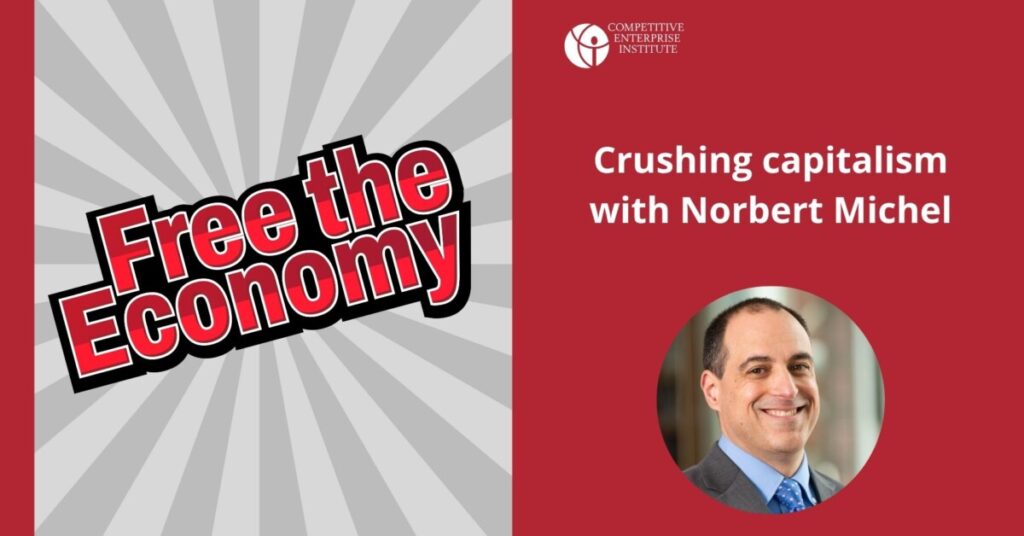 Free the Economy podcast: Crushing capitalism with Norbert Michel