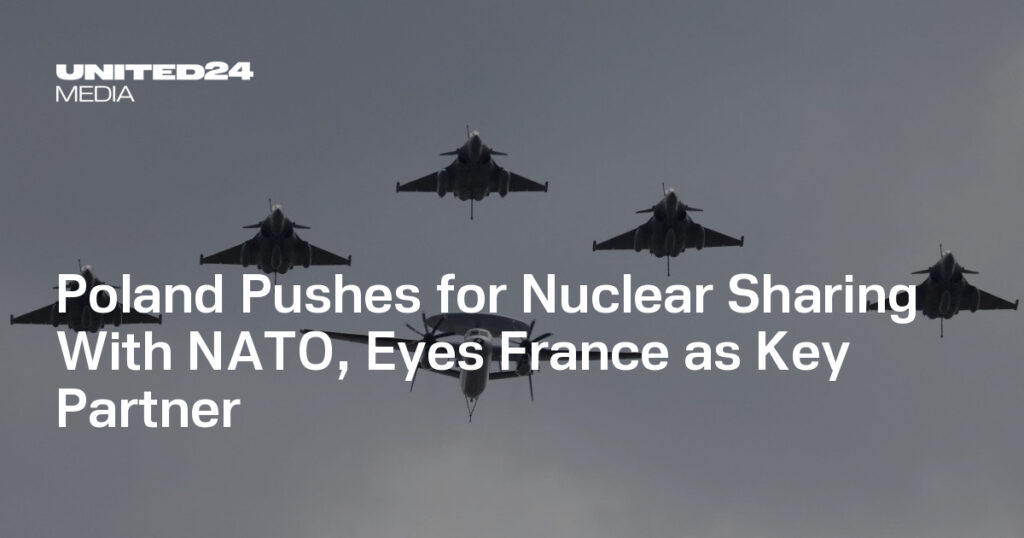 Poland Pushes for Nuclear Sharing With NATO, Eyes France as Key Partner — UNITED24 Media