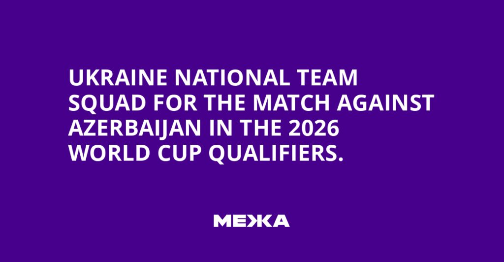 Ukraine national team squad for the match against Azerbaijan in the 2026 World Cup qualifiers. | Ukraine news Ukraine national team squad for the match against Azerbaijan in the 2026 World Cup qualifiers. | Ukraine news