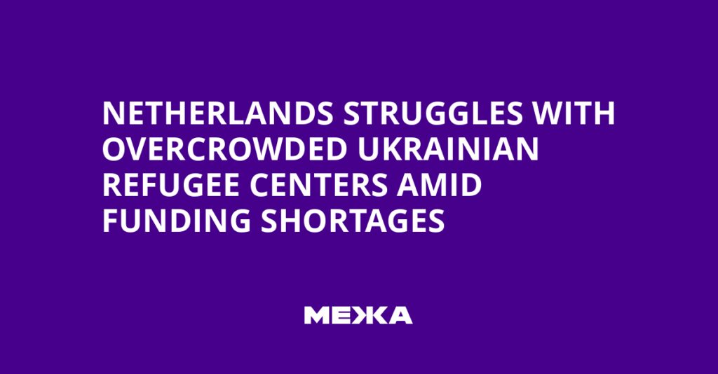 Netherlands Struggles with Overcrowded Ukrainian Refugee Centers Amid Funding Shortages