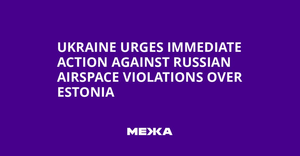 Ukraine Urges Immediate Action Against Russian Airspace Violations Over Estonia | Ukraine news