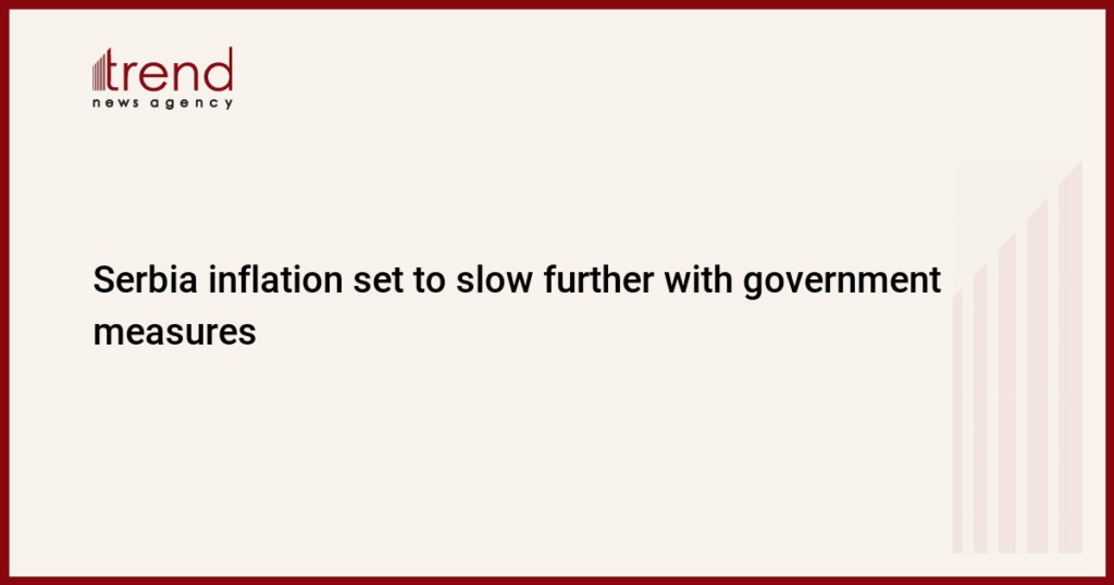 Serbia inflation set to slow further with government measures