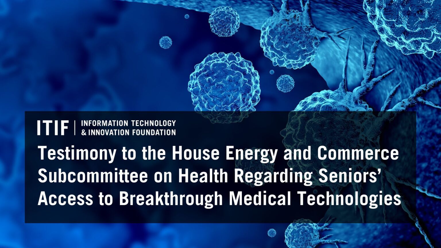 Testimony to the House Energy and Commerce Subcommittee on Health Regarding Seniors’ Access to Breakthrough Medical Technologies