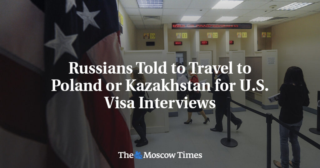 Russians Told to Travel to Poland or Kazakhstan for U.S. Visa Interviews Russians Told to Travel to Poland or Kazakhstan for U.S. Visa Interviews