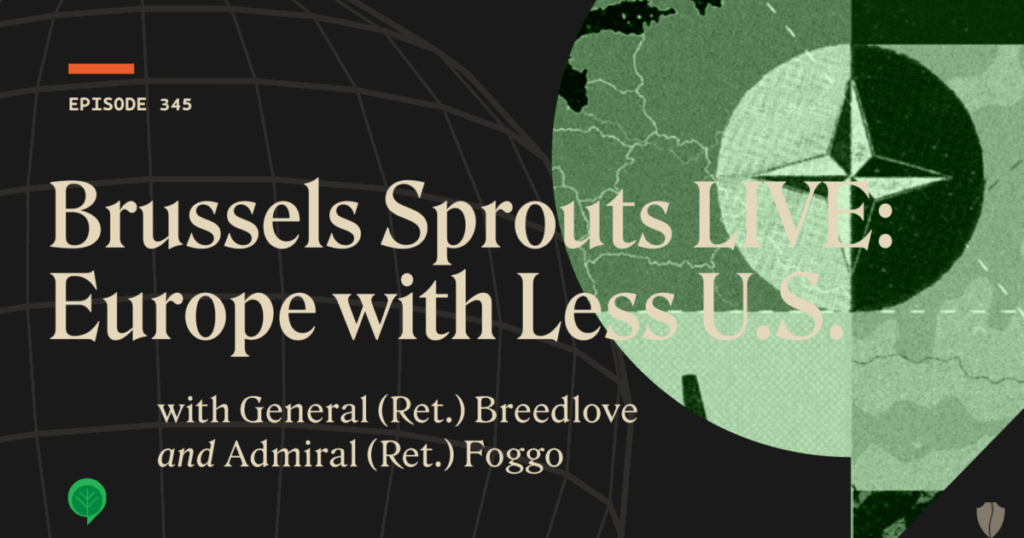 Brussels Sprouts LIVE: Europe with Less U.S.: Preventing Russia Opportunistic Aggression in Europe
