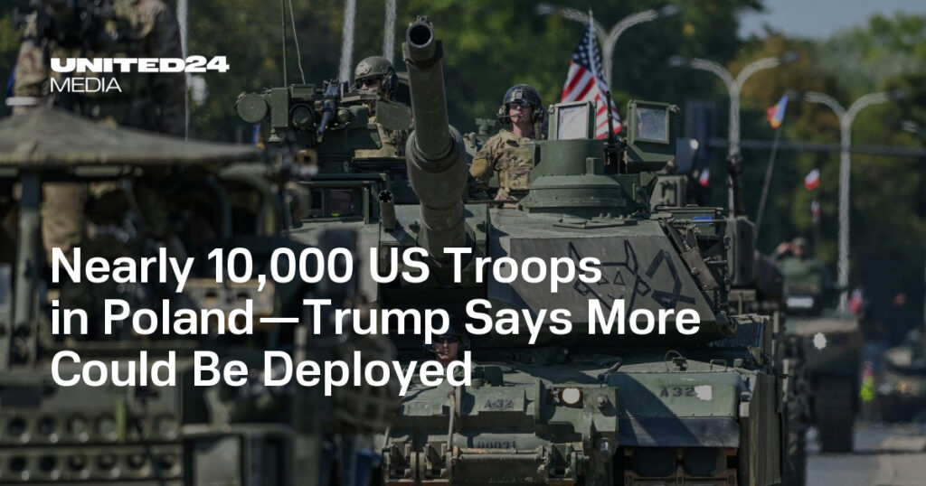 Nearly 10,000 US Troops in Poland—Trump Says More Could Be Deployed — UNITED24 Media