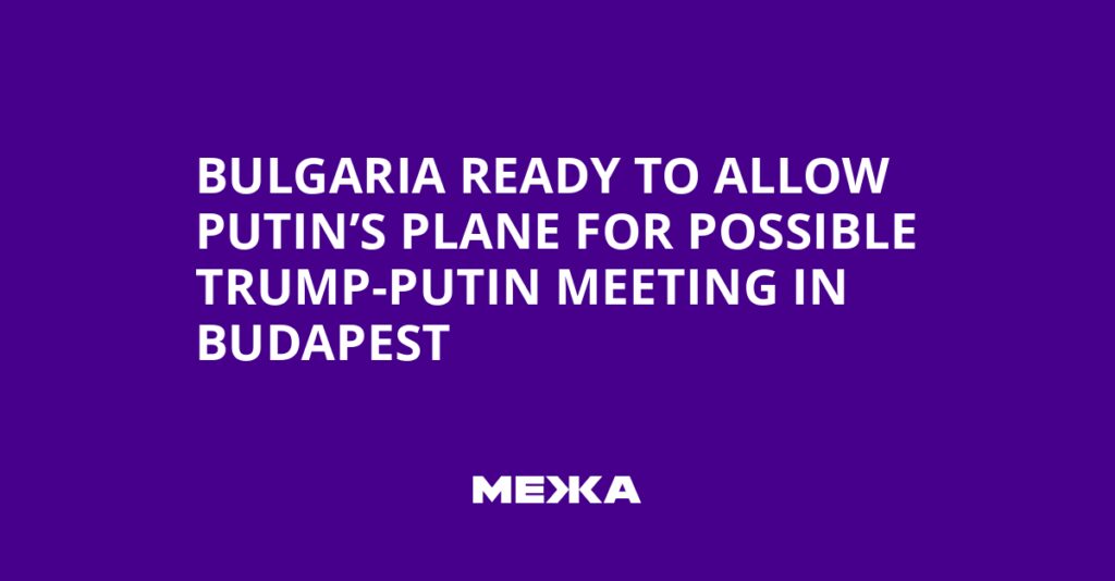 Bulgaria Ready to Allow Putin’s Plane for Possible Trump-Putin Meeting in Budapest | Ukraine news