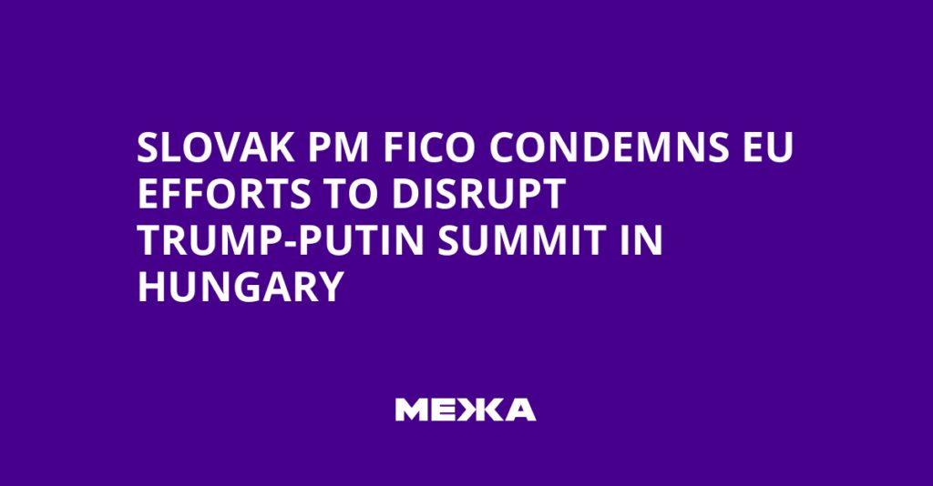 Slovak PM Fico Condemns EU Efforts to Disrupt Trump-Putin Summit in Hungary | Ukraine news Slovak PM Fico Condemns EU Efforts to Disrupt Trump-Putin Summit in Hungary