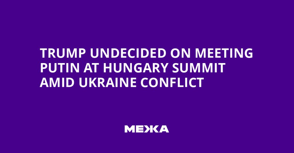 Trump undecided on meeting Putin at Hungary summit amid Ukraine conflict | Ukraine news Trump undecided on meeting Putin at Hungary summit amid Ukraine conflict | Ukraine news