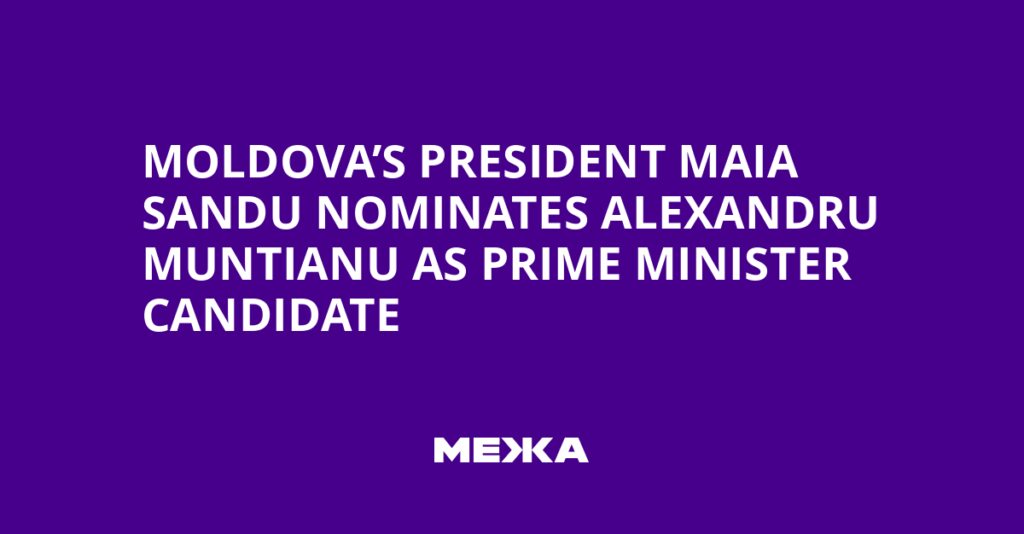 Moldova’s President Maia Sandu Nominates Alexandru Muntianu as Prime Minister Candidate | Ukraine news Moldova