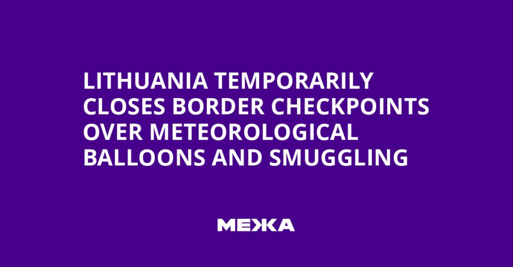 Lithuania Temporarily Closes Border Checkpoints Over Meteorological Balloons and Smuggling | Ukraine news