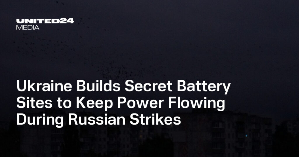 Ukraine Builds Secret Battery Sites to Keep Power Flowing During Russian Strikes — UNITED24 Media