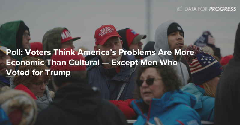 Voters Think America’s Problems Are More Economic Than Cultural — Except Men Who Voted for Trump