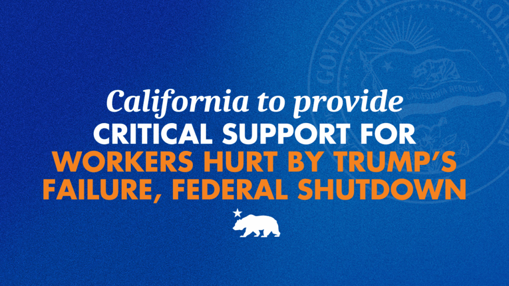 California to provide critical support for workers hurt by Trump’s failure, federal shutdown