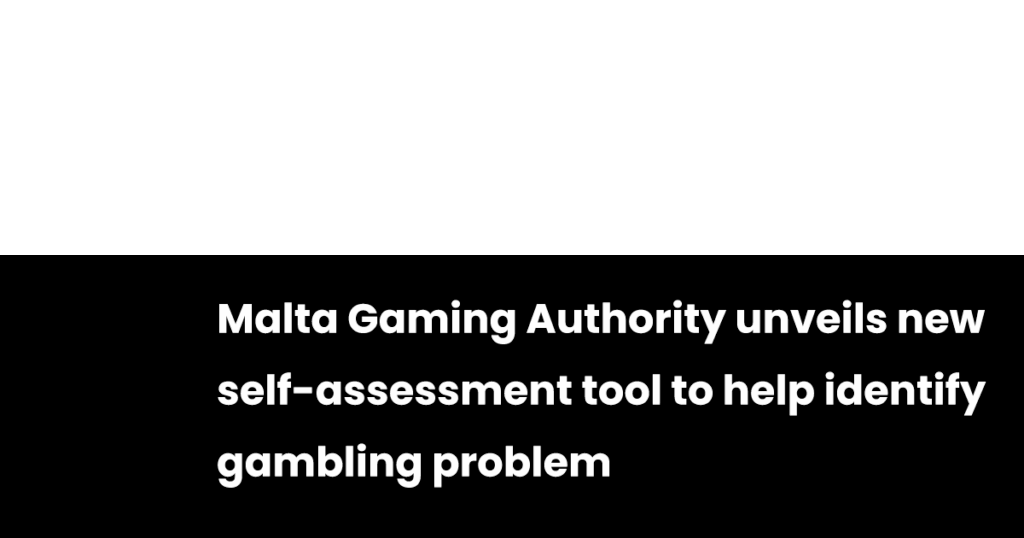 Malta Gaming Authority unveils new self-assessment tool to help identify gambling problem