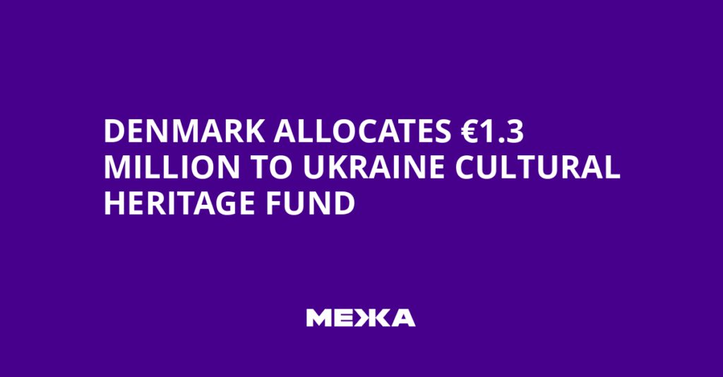 Denmark Allocates €1.3 Million to Ukraine Cultural Heritage Fund | Ukraine news